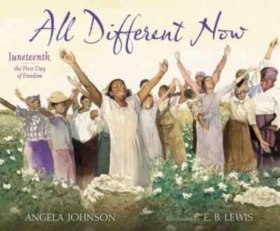 All Different Now : Juneteenth, the First Day of Freedom by Angela Johnson...