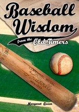 BASEBALL WISDOM FROM THE OLD TIMERS By Margaret Queen