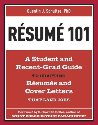 Resume 101: A Student and Recent-Grad Guide to Crafting Resumes and Cover Le...