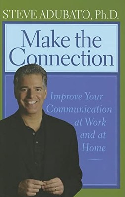 Make the Connection: Improve Your Communication at Work and at Home by Steve Ad