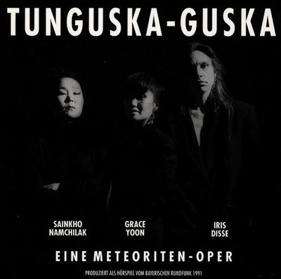 Sainkho Namchilak/Grace Yoon/Iris Disse: Tunguska-Guska: Eine Meteoriten-Oper -