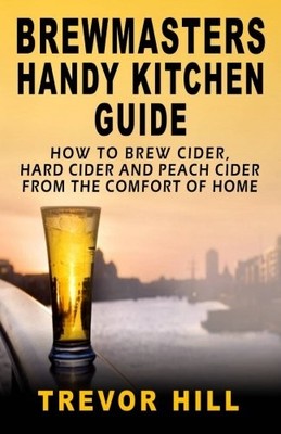 BREWMASTERS HANDY KITCHEN GUIDE: HOW TO BREW CIDER, HARD By Trevor Hill **NEW**