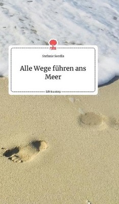 Alle Wege fhren ans Meer. Life is a Story - story.one by Stefanie Sorella (Germa