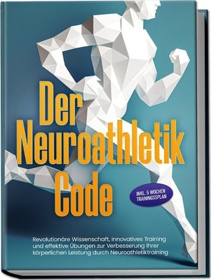 Der Neuroathletik Code: Revolutionäre Wissenschaft, innovatives Training un ...