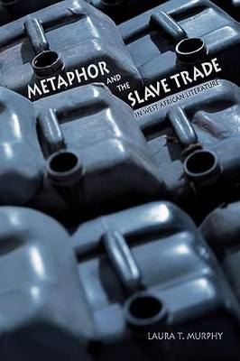 Metaphor and the Slave Trade in West African Literature by Laura T. Murphy NEW