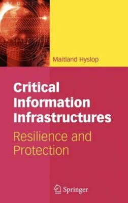 Critical Information Infrastructures: Resilience and Protection by Hyslop: New