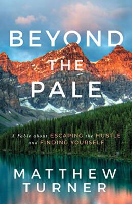 Beyond the Pale: A Fable about Escaping the Hustle and Finding Yourself by ...