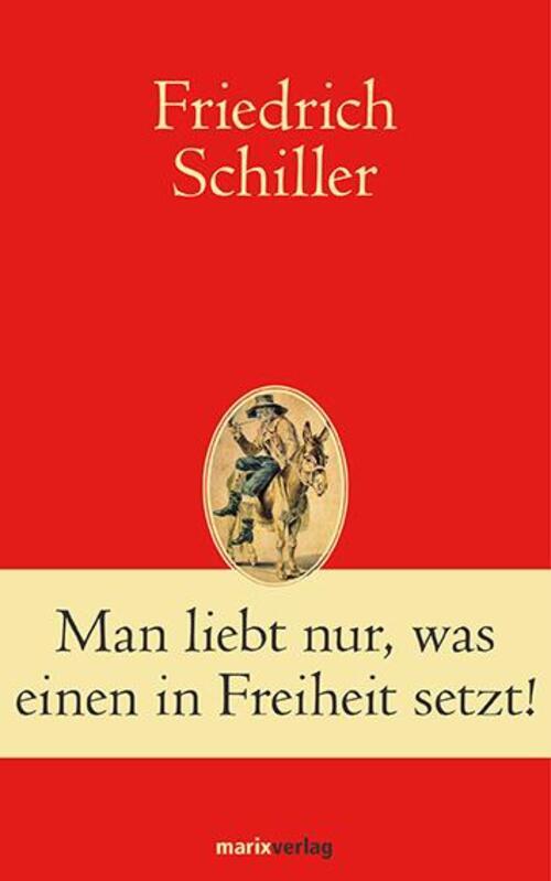 Man Liebt Nur, Was Einen In Freiheit Setzt | Friedrich Schiller | Buch