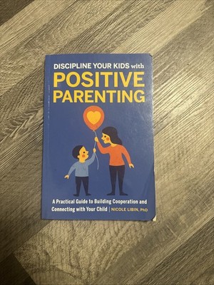 Discipline Your Kids With Positive Parenting: A Practical Guide To Building...