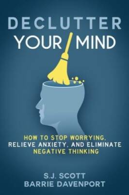 Declutter Your Mind: How to Stop Worrying, Relieve Anxiety, and Eliminate - GOOD