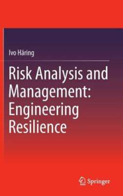 Risk Analysis and Management: Engineering Resilience by Ivo Häring: New