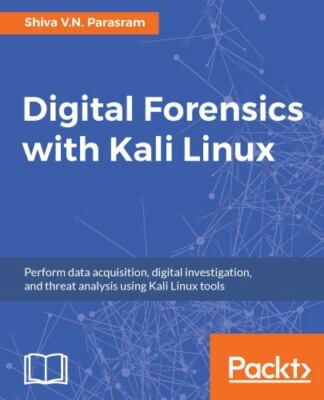 Digital Forensics with Kali Linux: Perform data acquisition, digital investigat