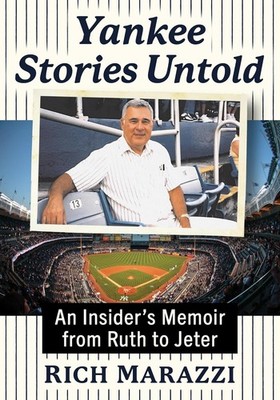 Yankee Stories Untold: An Insider's Memoir from Ruth to Jeter by Rich Marazzi
