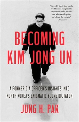 Becoming Kim Jong Un: A Former CIA Officer's Insights Into North Korea's Enigmat