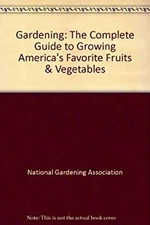 Gardening : The Complete Guide to Growing America's Favorite Frui