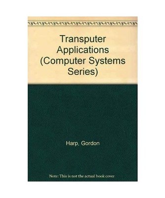 Transputer Applications [Computer Systems Series], Harp, Gordon