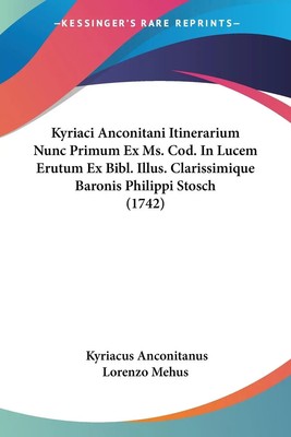 Kyriacus Anconitanus (u. a.) | Kyriaci Anconitani Itinerarium Nunc Primum Ex...