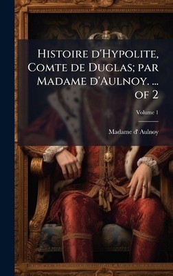 Histoire d'Hypolite, Comte de Duglas; par Madame d'Aulnoy. ... of 2 by Madame D'