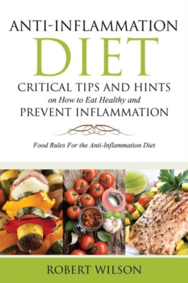 Wilson - Anti-Inflammation Diet  Critical Tips and Hints on How to Eat - X555z