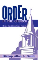 Order In The Church Proper Church Etiquette And Protocol Bishop Alton A. Smith
