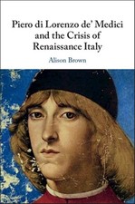 Piero Di Lorenzo De' Medici and the Crisis of Renaissance Italy, Hardcover by...