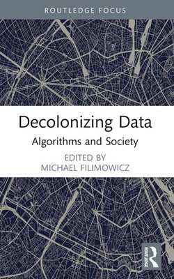 Decolonizing Data: Algorithms and Society by Michael Filimowicz Paperback Book
