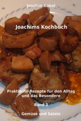 Joachims Kochbuch Band 3 Gem?Se Und Salate: Praktische Rezepte F?R Den Allt...