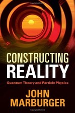 CONSTRUCTING REALITY: QUANTUM THEORY AND PARTICLE PHYSICS By John Marburger *VG*