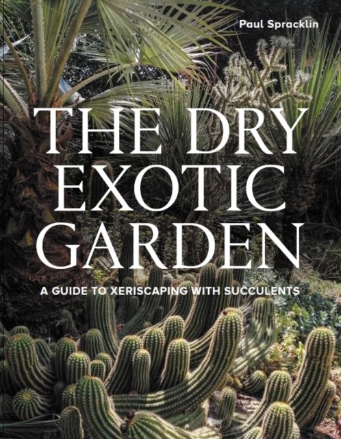 Dry Exotic Garden : A Gardeners Guide To Xeriscaping With Succulents Paul Spracklin - Image 5