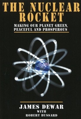 Nuclear Rocket: Making Our Planet Green, Peaceful And Prosperous by James Dewar 