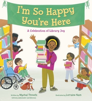 I'm So Happy You're Here: A Celebration of Library Joy by Mychal Threets: New
