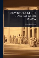 Conventions Of The Classical Greek Drama by Walter Reid Bryan Paperback Book