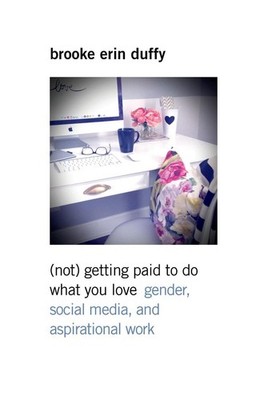 (Not) Getting Paid to Do What You Love: Gender, Social Media, and Aspirational W