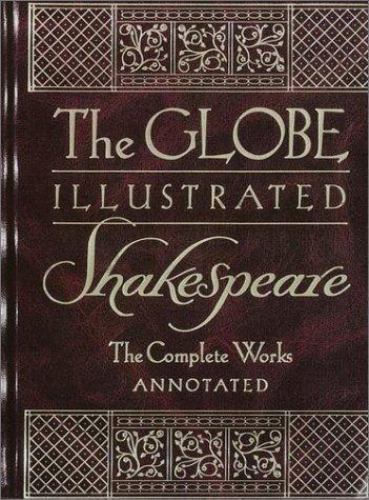 Globe Illustrated Shakespeare : The Complete Works Annotated by