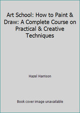 Art School: How to Paint  Draw: A Complete Course on Practical  Creative...