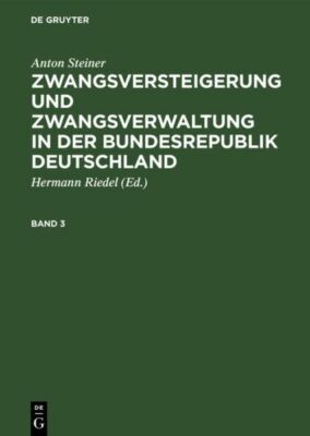 Anton Steiner: Zwangsversteigerung Und Zwangsverwaltung In Der Bundesrepubl...