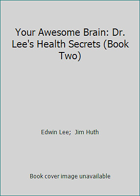 Your Awesome Brain: Dr. Lee's Health Secrets (Book Two) by Edwin Lee