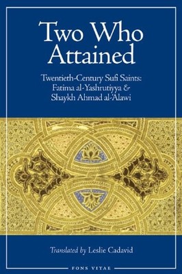 Two Who Attained: Twentieth-Century Sufi Saints: Fatima al-Yashrutiyya & Sha...