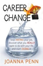 Career Change: Stop hating your job, discover what you really... - Penn, Joanna
