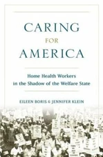 Caring for America: Home Health Workers in the Shadow of the Welfare State: New