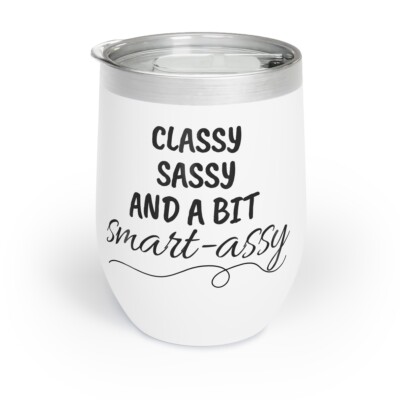 Classy Sassy and a bit Smart assy - Chill Wine Tumbler 12oz BPA free - Insulated