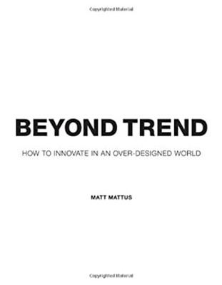 Beyond Trend : How to Innovate in an over-Designed World Hardcove