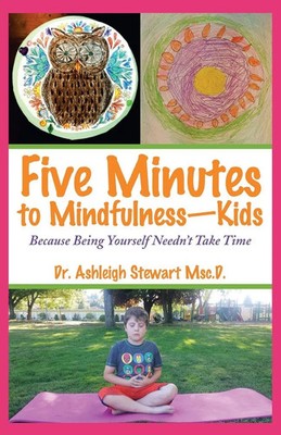 Five Minutes to Mindfulness-Kids Because Being Yourself Needn't Take Time D.