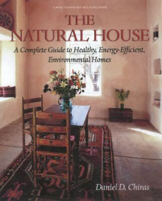 The Natural House: A Complete Guide to Healthy, Energy-Efficient, Environmental