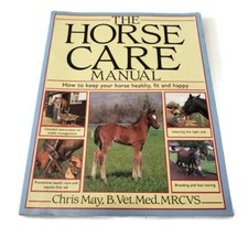 The Horse Care Manual : How to Keep Your Horse Healthy, Fit and Happy by C. May