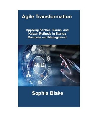 Agile Transformation: Applying Kanban, Scrum, and Kaizen Methods in Startup Busi