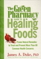 Green Pharmacy Guide To Healing Foods - Proven Natural Remedies To Treat And Pr