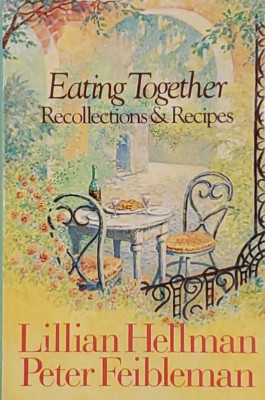1984 Eating Together: Recollections & Recipes by Lillian Hellman-Peter Feibleman