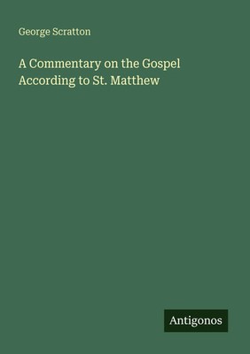 A Commentary on the Gospel According to St. Matthew George Scratton Taschenbuch