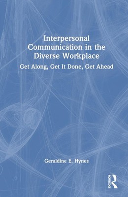 Interpersonal Communication in the Diverse Workplace: Get Along, Get It Done, Ge